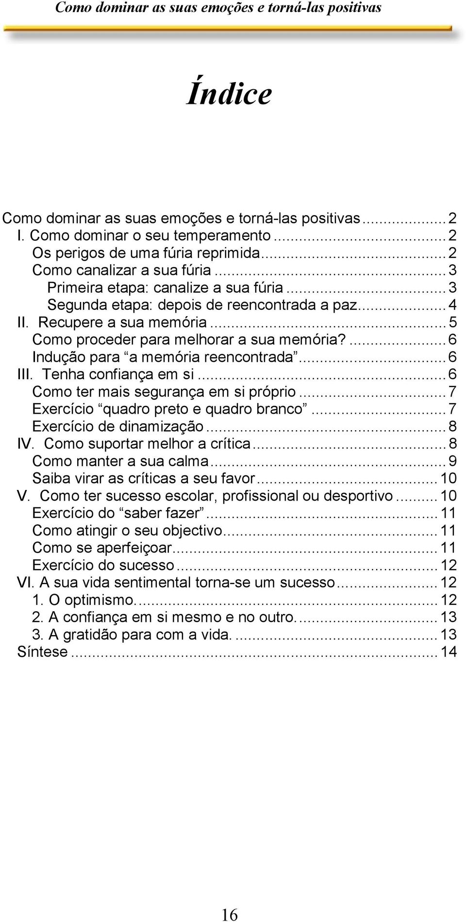 ...6 Indução para a memória reencontrada...6 III. Tenha confiança em si...6 Como ter mais segurança em si próprio...7 Exercício quadro preto e quadro branco...7 Exercício de dinamização...8 IV.