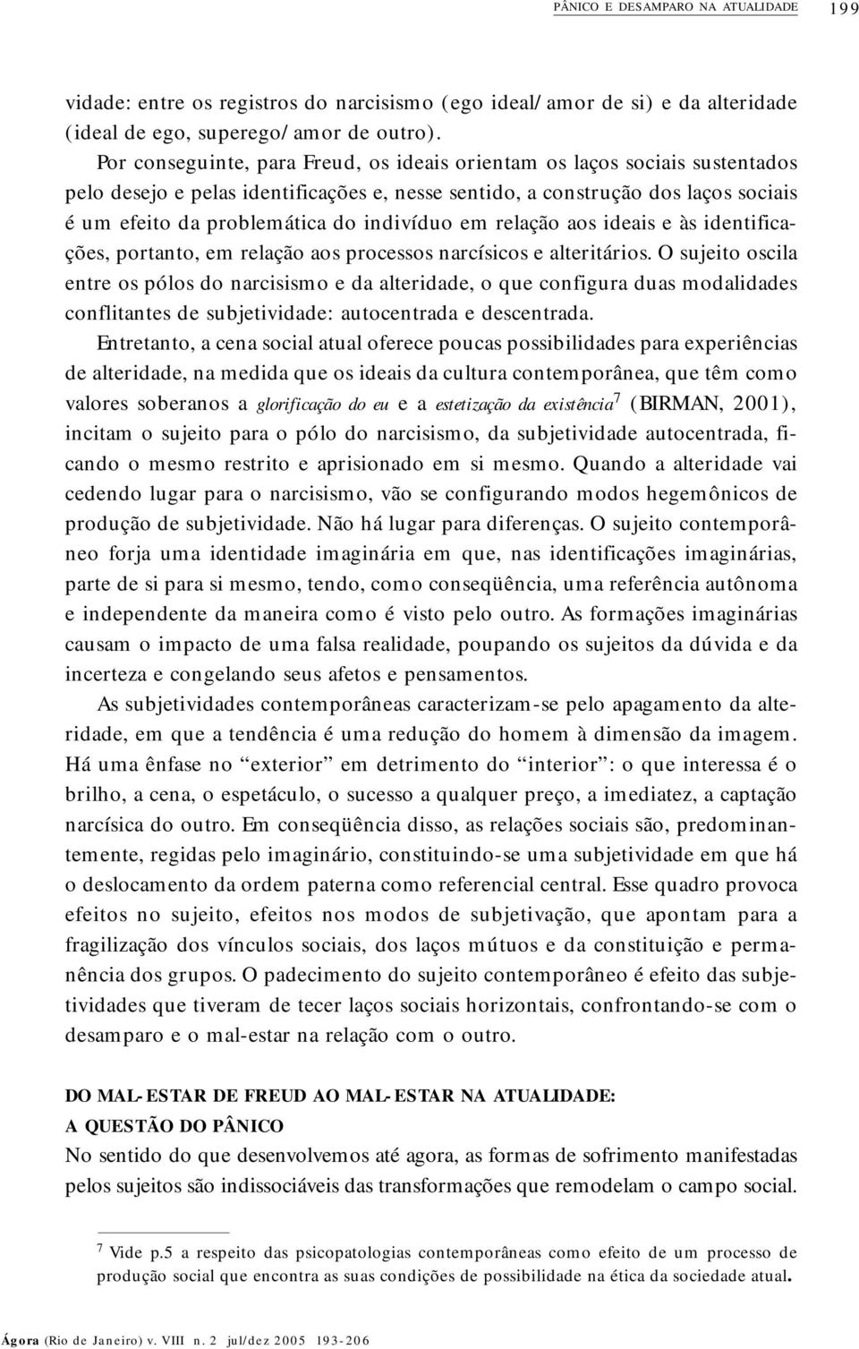 indivíduo em relação aos ideais e às identificações, portanto, em relação aos processos narcísicos e alteritários.