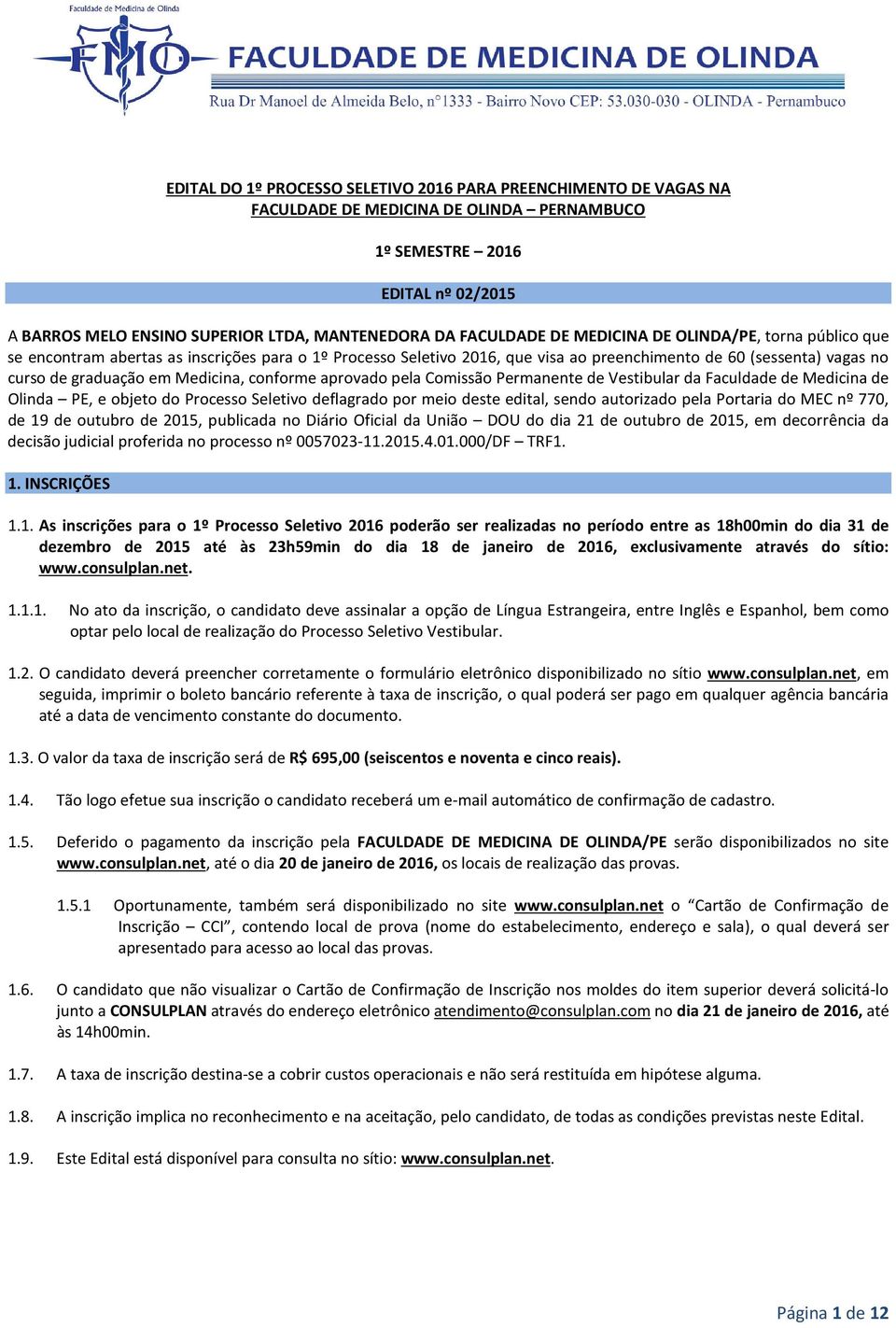 Medicina, conforme aprovado pela Comissão Permanente de Vestibular da Faculdade de Medicina de Olinda PE, e objeto do Processo Seletivo deflagrado por meio deste edital, sendo autorizado pela