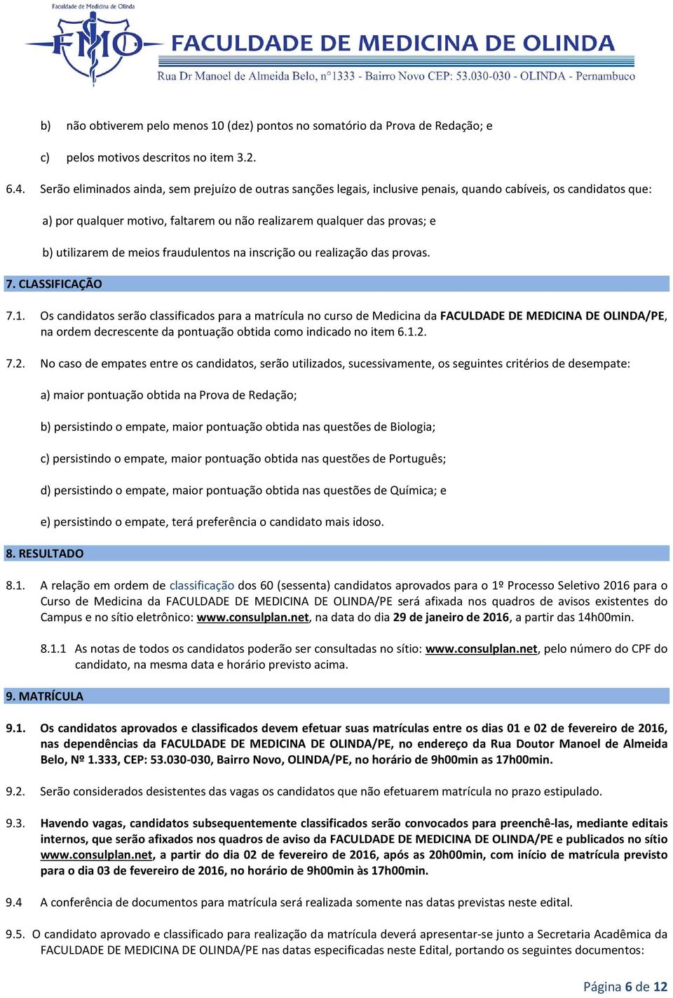 utilizarem de meios fraudulentos na inscrição ou realização das provas. 7. CLASSIFICAÇÃO 7.1.