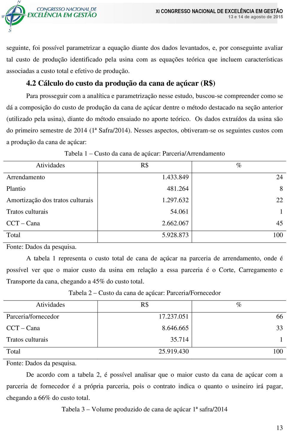 2 Cálculo do custo da produção da cana de açúcar (R$) Para prosseguir com a analítica e parametrização nesse estudo, buscou-se compreender como se dá a composição do custo de produção da cana de