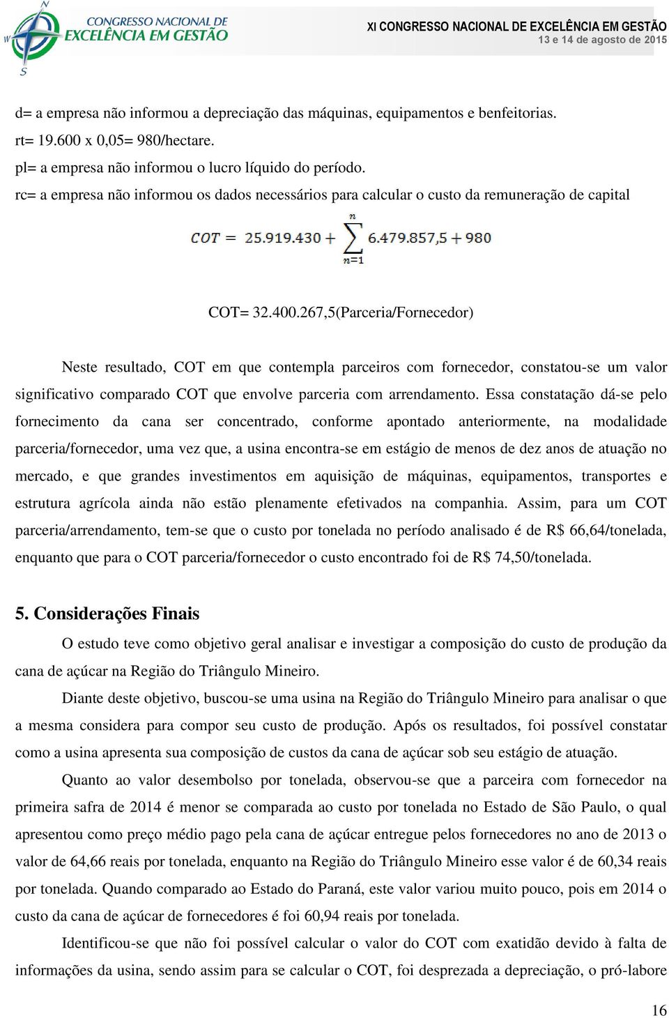 267,5(Parceria/Fornecedor) Neste resultado, COT em que contempla parceiros com fornecedor, constatou-se um valor significativo comparado COT que envolve parceria com arrendamento.