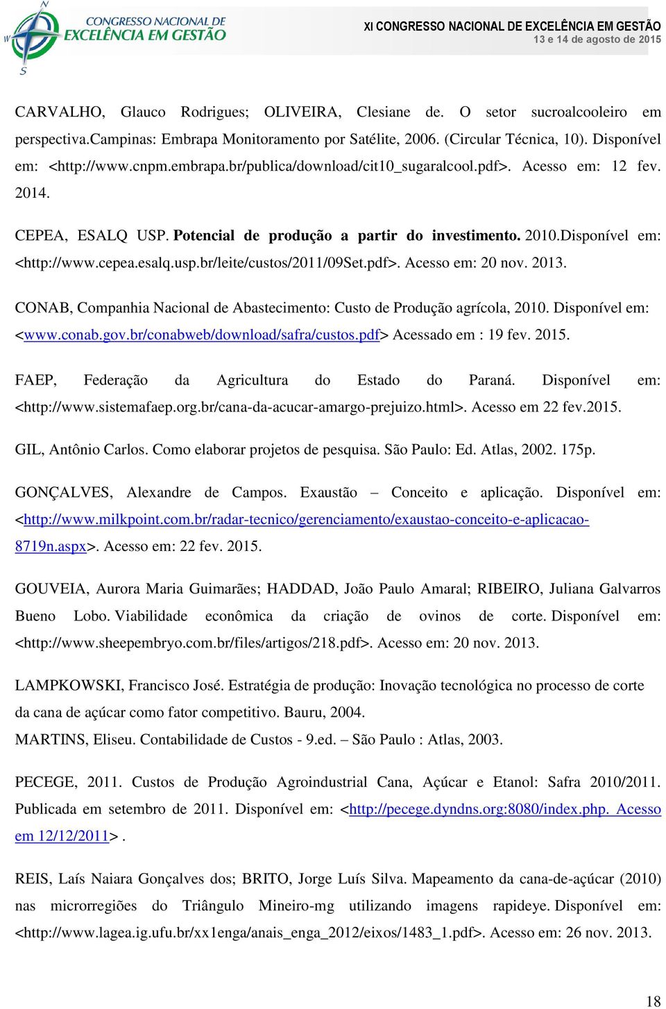 br/leite/custos/2011/09set.pdf>. Acesso em: 20 nov. 2013. CONAB, Companhia Nacional de Abastecimento: Custo de Produção agrícola, 2010. Disponível em: <www.conab.gov.br/conabweb/download/safra/custos.