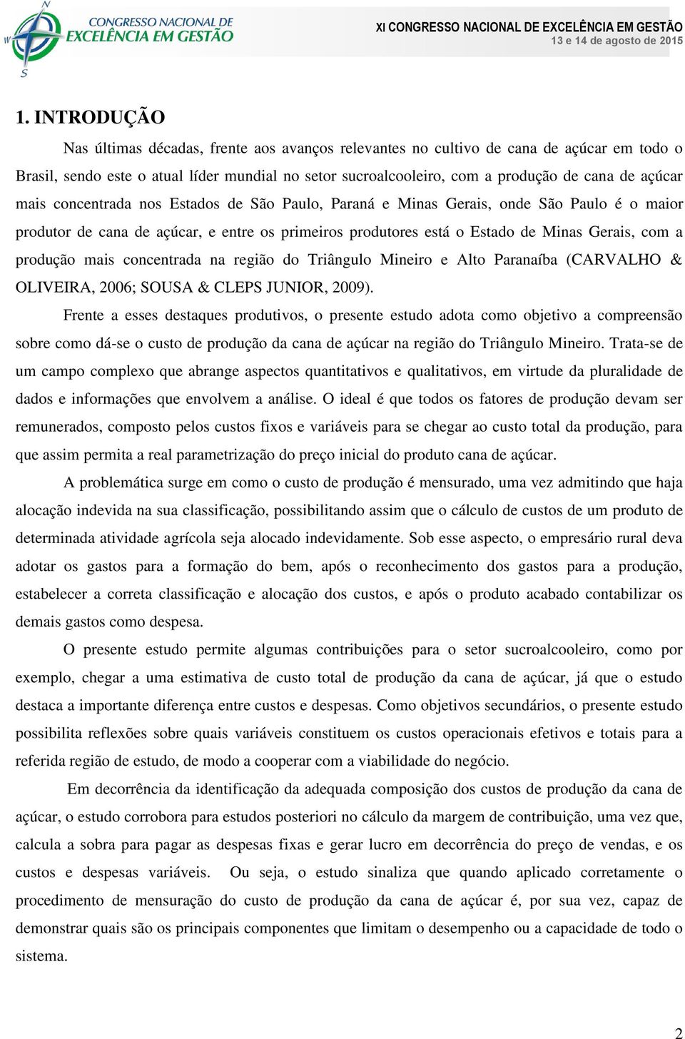 produção mais concentrada na região do Triângulo Mineiro e Alto Paranaíba (CARVALHO & OLIVEIRA, 2006; SOUSA & CLEPS JUNIOR, 2009).