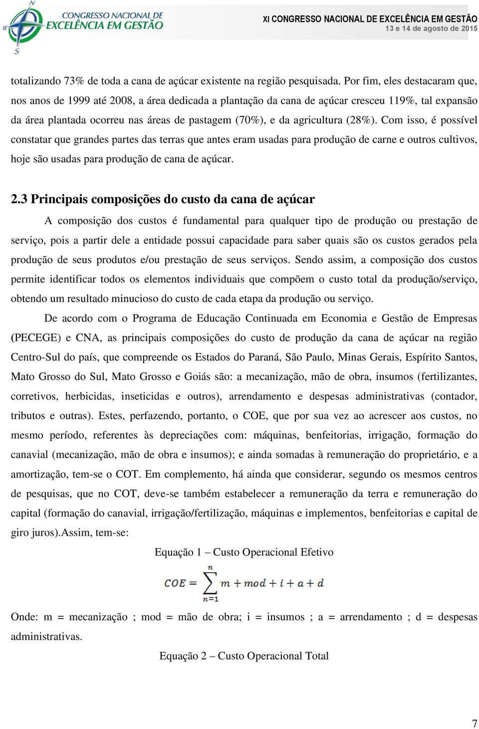 agricultura (28%). Com isso, é possível constatar que grandes partes das terras que antes eram usadas para produção de carne e outros cultivos, hoje são usadas para produção de cana de açúcar. 2.