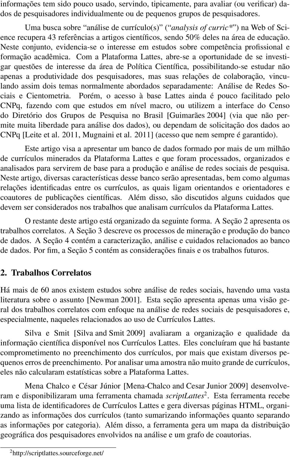 Neste conjunto, evidencia-se o interesse em estudos sobre competência profissional e formação acadêmica.