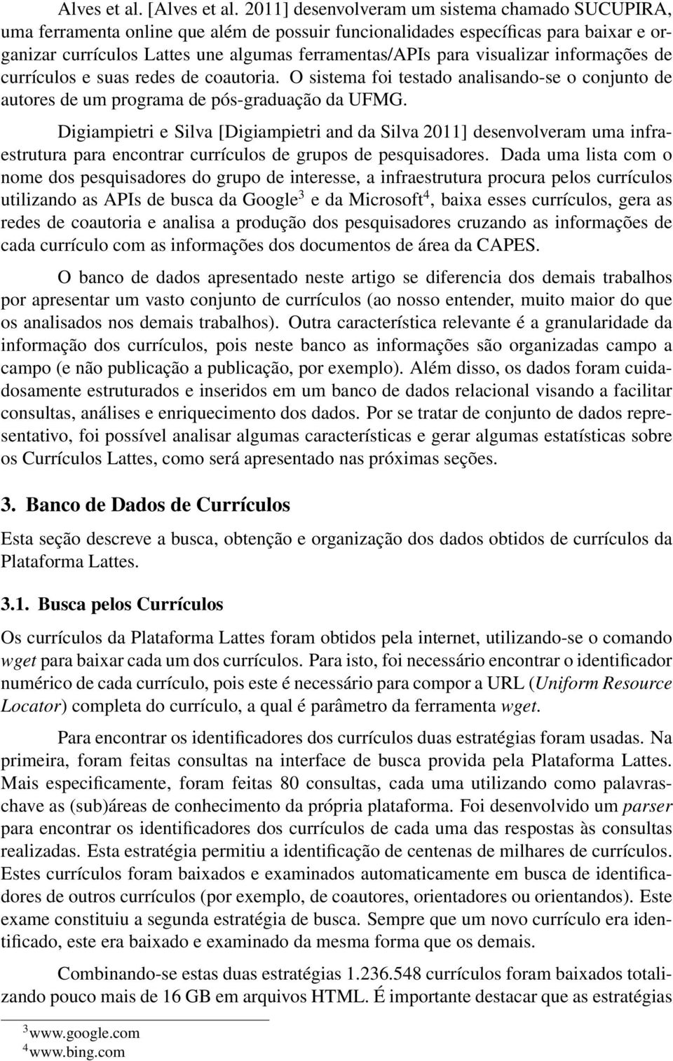 visualizar informações de currículos e suas redes de coautoria. O sistema foi testado analisando-se o conjunto de autores de um programa de pós-graduação da UFMG.