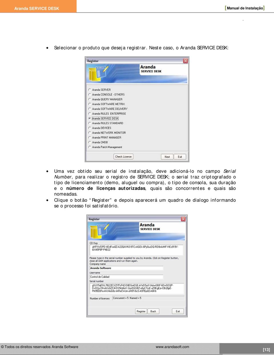 realizar o registro de SERVICE DESK; o serial traz criptografado o tipo de licenciamento (demo, aluguel ou compra), o tipo de