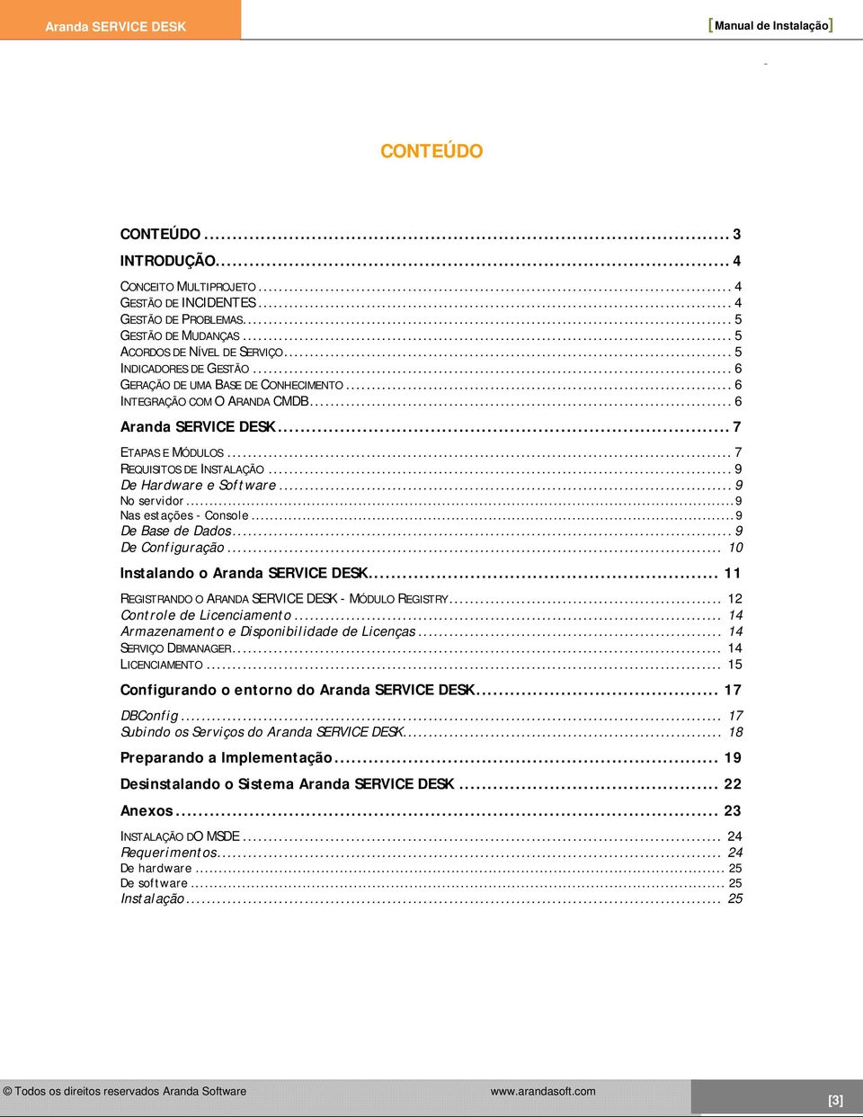 ..9 Nas estações - Console...9 De Base de Dados... 9 De Configuração... 10 Instalando o Aranda SERVICE DESK... 11 REGISTRANDO O ARANDA SERVICE DESK - MÓDULO REGISTRY... 12 Controle de Licenciamento.