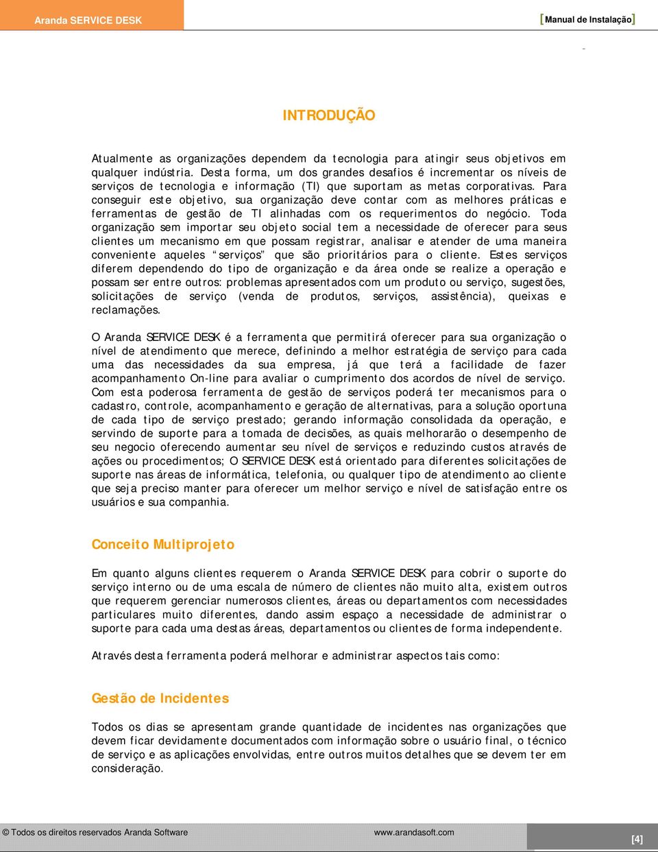 Para conseguir este objetivo, sua organização deve contar com as melhores práticas e ferramentas de gestão de TI alinhadas com os requerimentos do negócio.