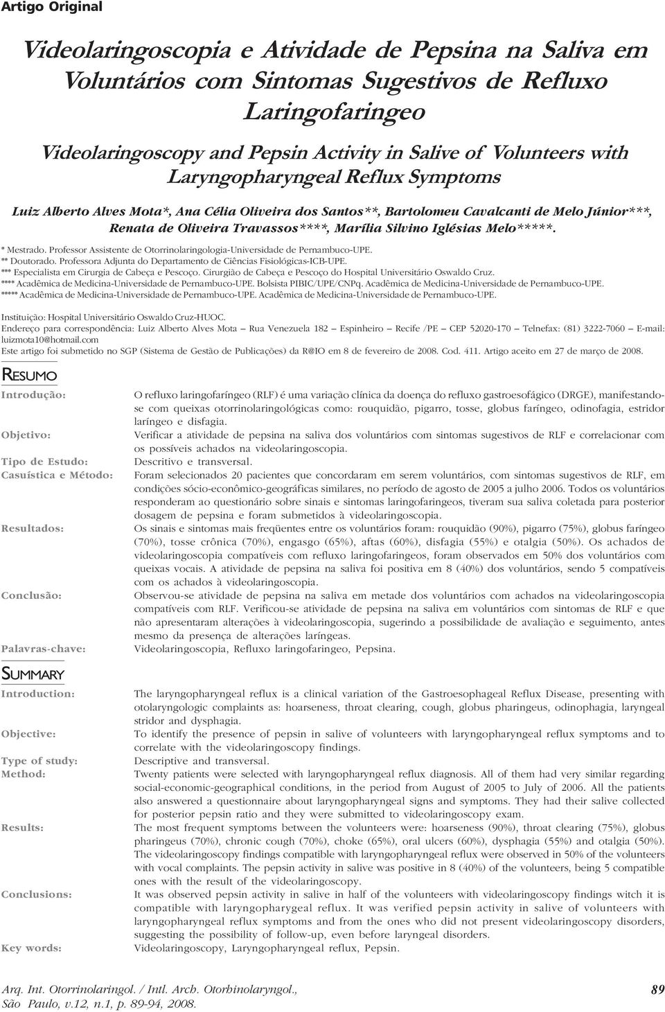 Melo*****. * Mestrado. Professor Assistente de Otorrinolaringologia-Universidade de Pernambuco-UPE. ** Doutorado. Professora Adjunta do Departamento de Ciências Fisiológicas-ICB-UPE.