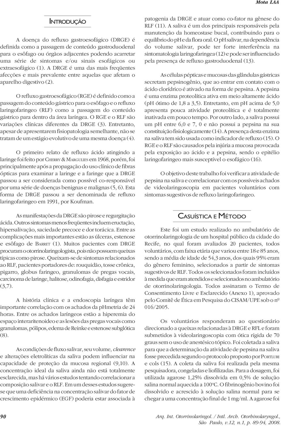 O refluxo gastroesofágico (RGE) é definido como a passagem do conteúdo gástrico para o esôfago e o refluxo laringofaringeo (RLF) como a passagem do conteúdo gástrico para dentro da área laríngea.