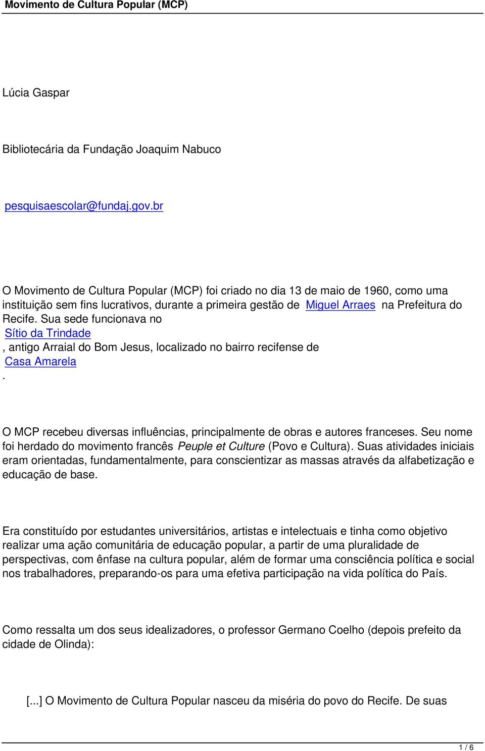 Sua sede funcionava no Sítio da Trindade, antigo Arraial do Bom Jesus, localizado no bairro recifense de Casa Amarela. O MCP recebeu diversas influências, principalmente de obras e autores franceses.