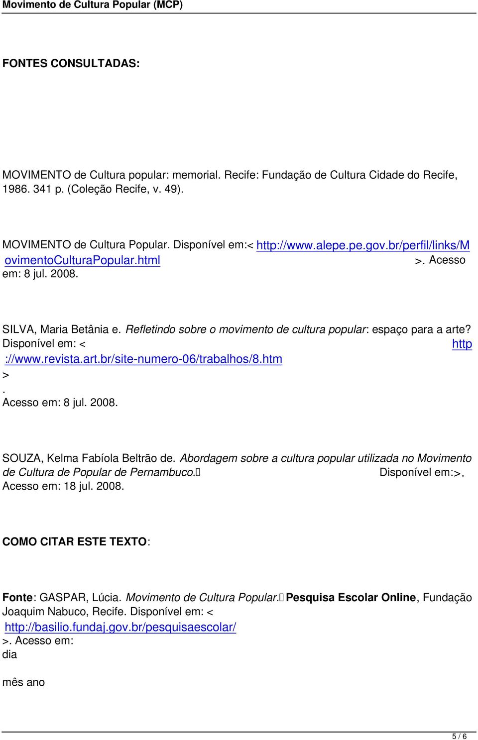 Refletindo sobre o movimento de cultura popular: espaço para a arte? Disponível em: < http ://www.revista.art.br/site-numero-06/trabalhos/8.htm >. Acesso em: 8 jul. 2008.