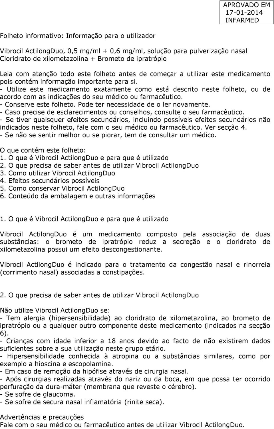 - Utilize este medicamento exatamente como está descrito neste folheto, ou de acordo com as indicações do seu médico ou farmacêutico. - Conserve este folheto. Pode ter necessidade de o ler novamente.