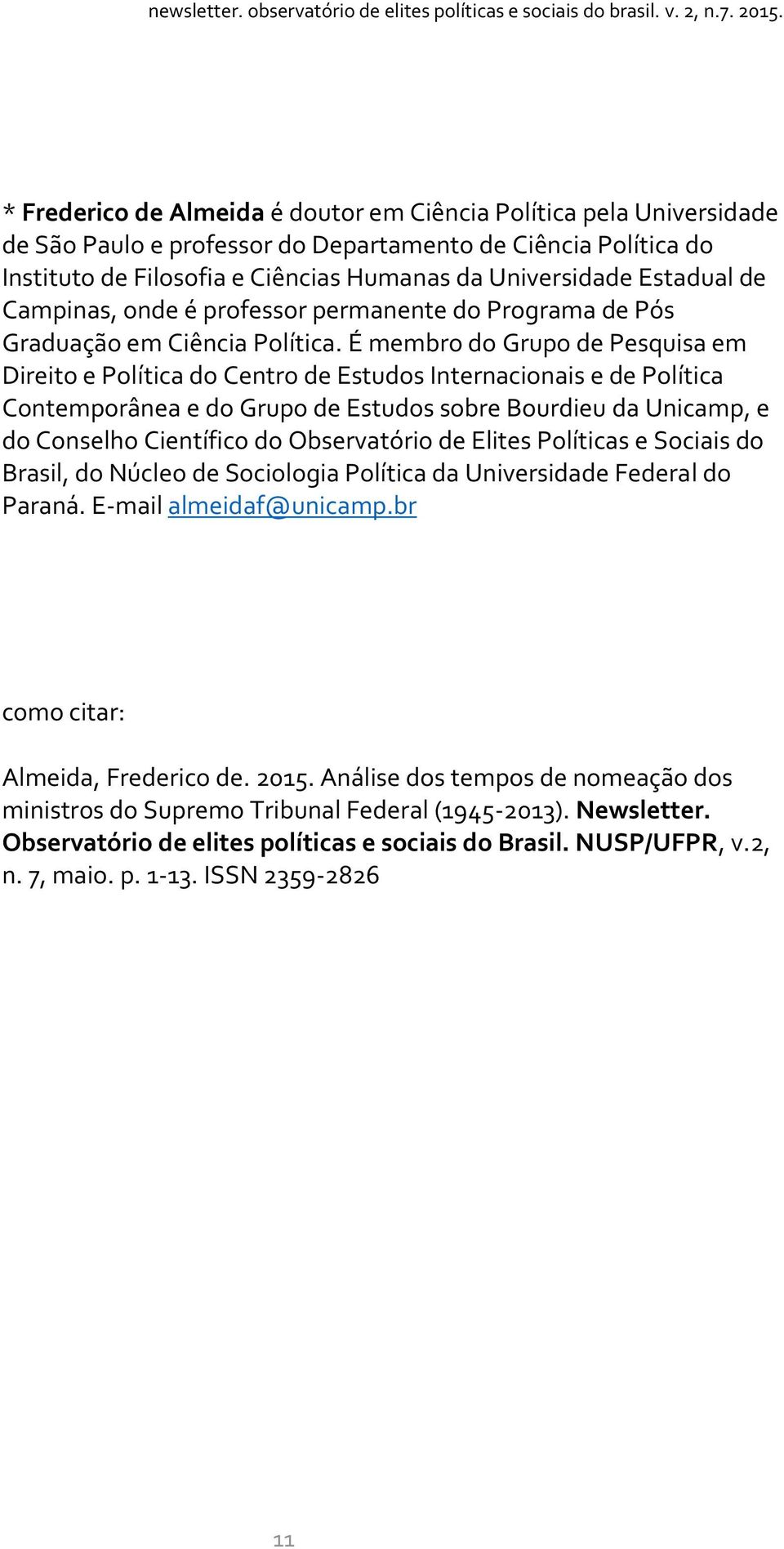 É membro do Grupo de Pesquisa em Direito e Política do Centro de Estudos Internacionais e de Política Contemporânea e do Grupo de Estudos sobre Bourdieu da Unicamp, e do Conselho Científico do