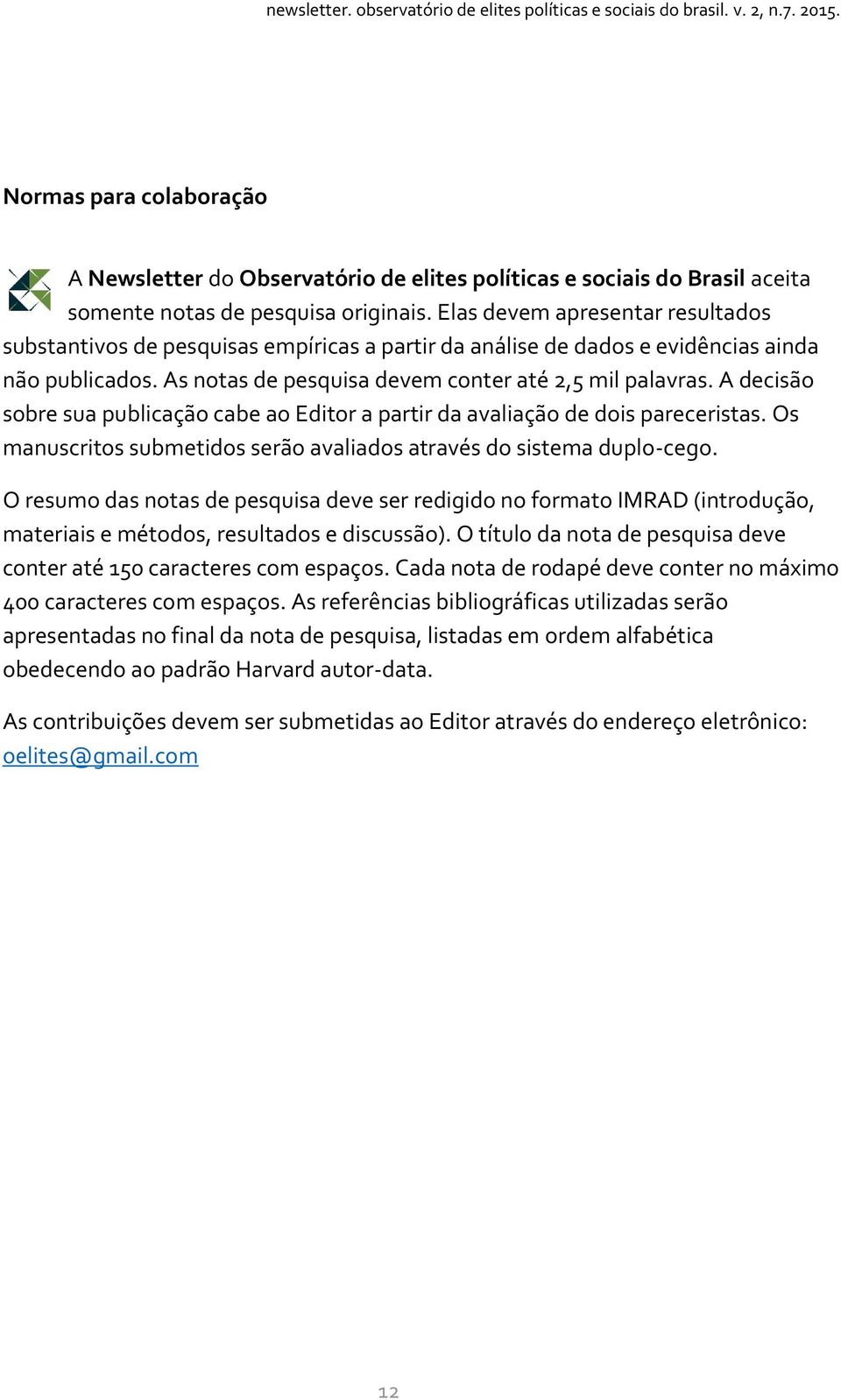 A decisão sobre sua publicação cabe ao Editor a partir da avaliação de dois pareceristas. Os manuscritos submetidos serão avaliados através do sistema duplo-cego.