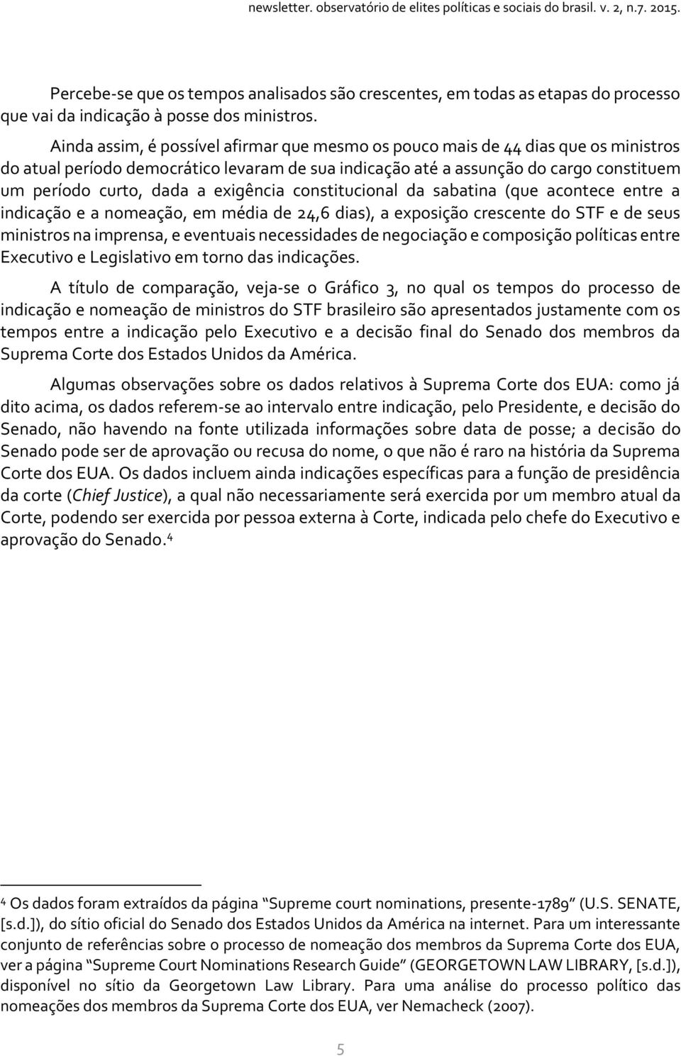 exigência constitucional da sabatina (que acontece entre a indicação e a nomeação, em média de 24,6 dias), a exposição crescente do STF e de seus ministros na imprensa, e eventuais necessidades de