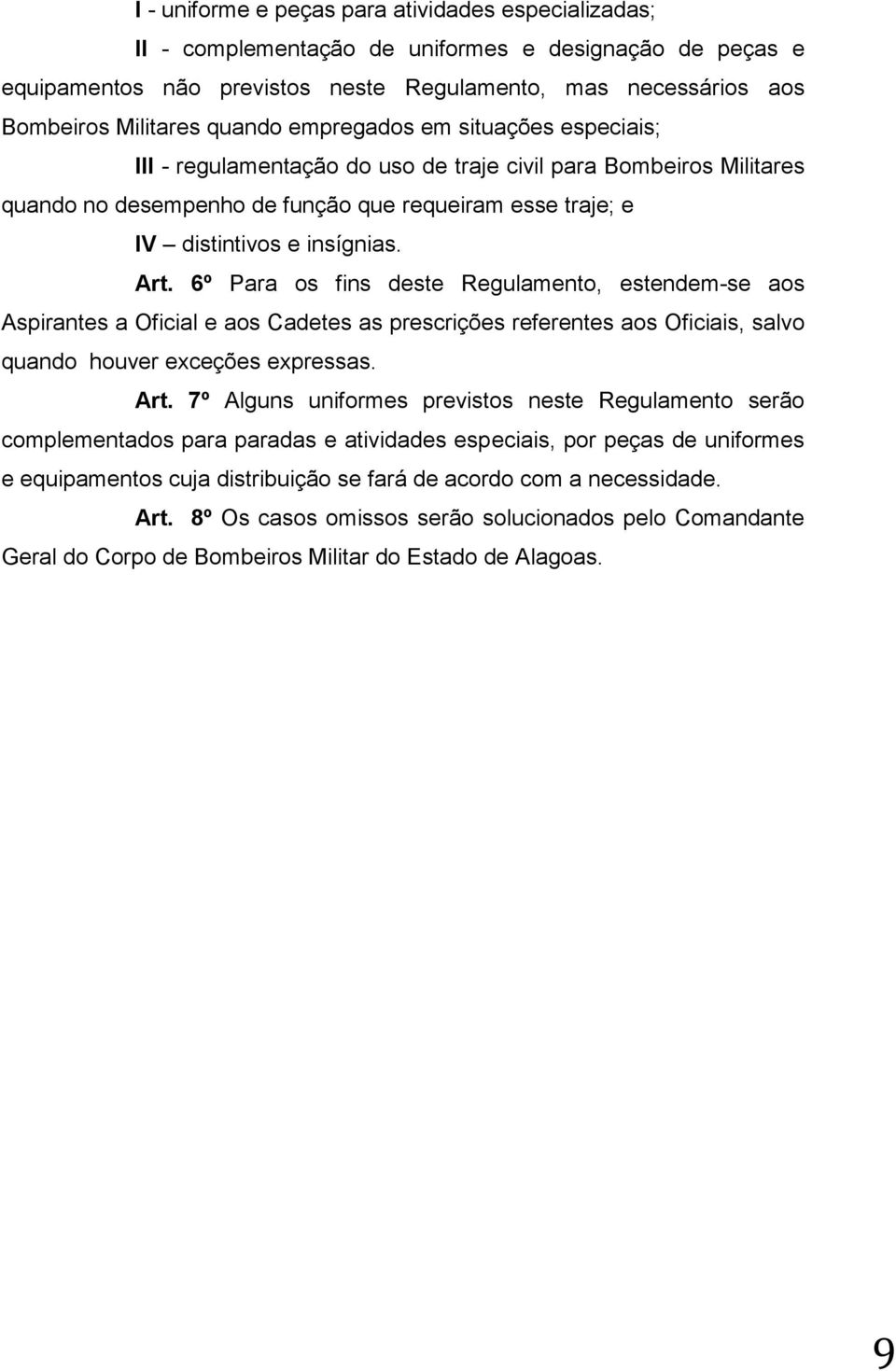 Art. 6º Para os fins deste Regulamento, estendem-se aos Aspirantes a Oficial e aos Cadetes as prescrições referentes aos Oficiais, salvo quando houver exceções expressas. Art.