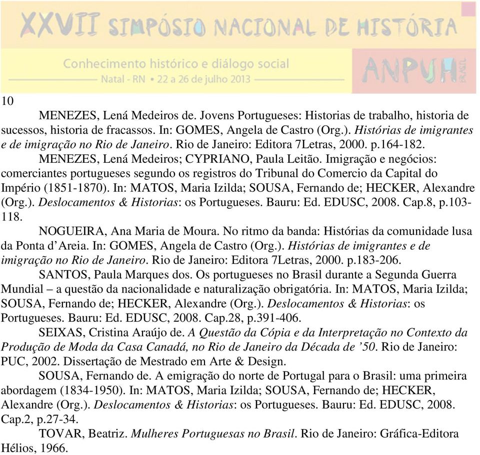 Imigração e negócios: comerciantes portugueses segundo os registros do Tribunal do Comercio da Capital do Império (1851-1870). In: MATOS, Maria Izilda; SOUSA, Fernando de; HECKER, Alexandre (Org.). Deslocamentos & Historias: os Portugueses.