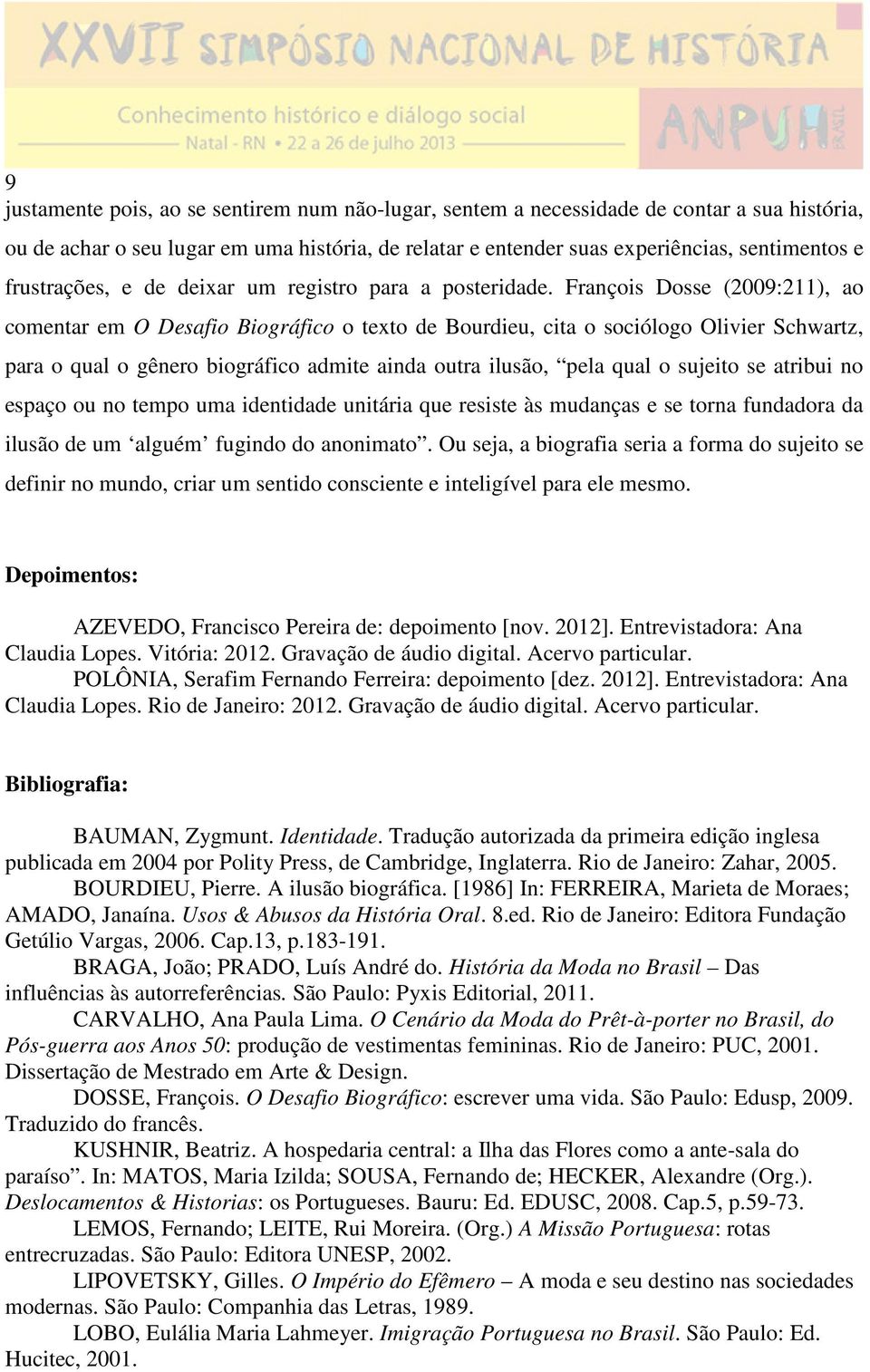 François Dosse (2009:211), ao comentar em O Desafio Biográfico o texto de Bourdieu, cita o sociólogo Olivier Schwartz, para o qual o gênero biográfico admite ainda outra ilusão, pela qual o sujeito