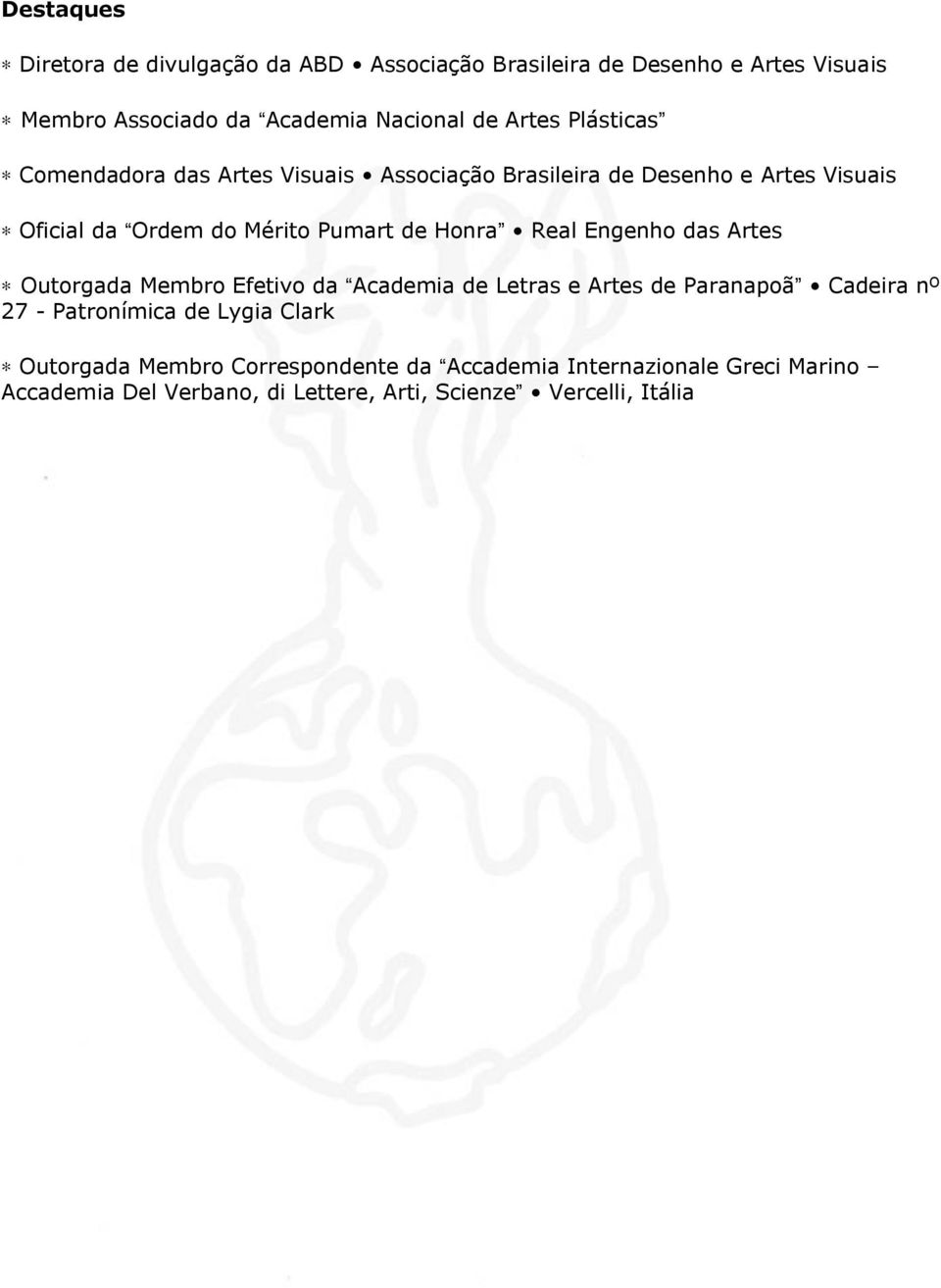 Honra Real Engenho das Artes Outorgada Membro Efetivo da Academia de Letras e Artes de Paranapoã Cadeira nº 27 - Patronímica de Lygia