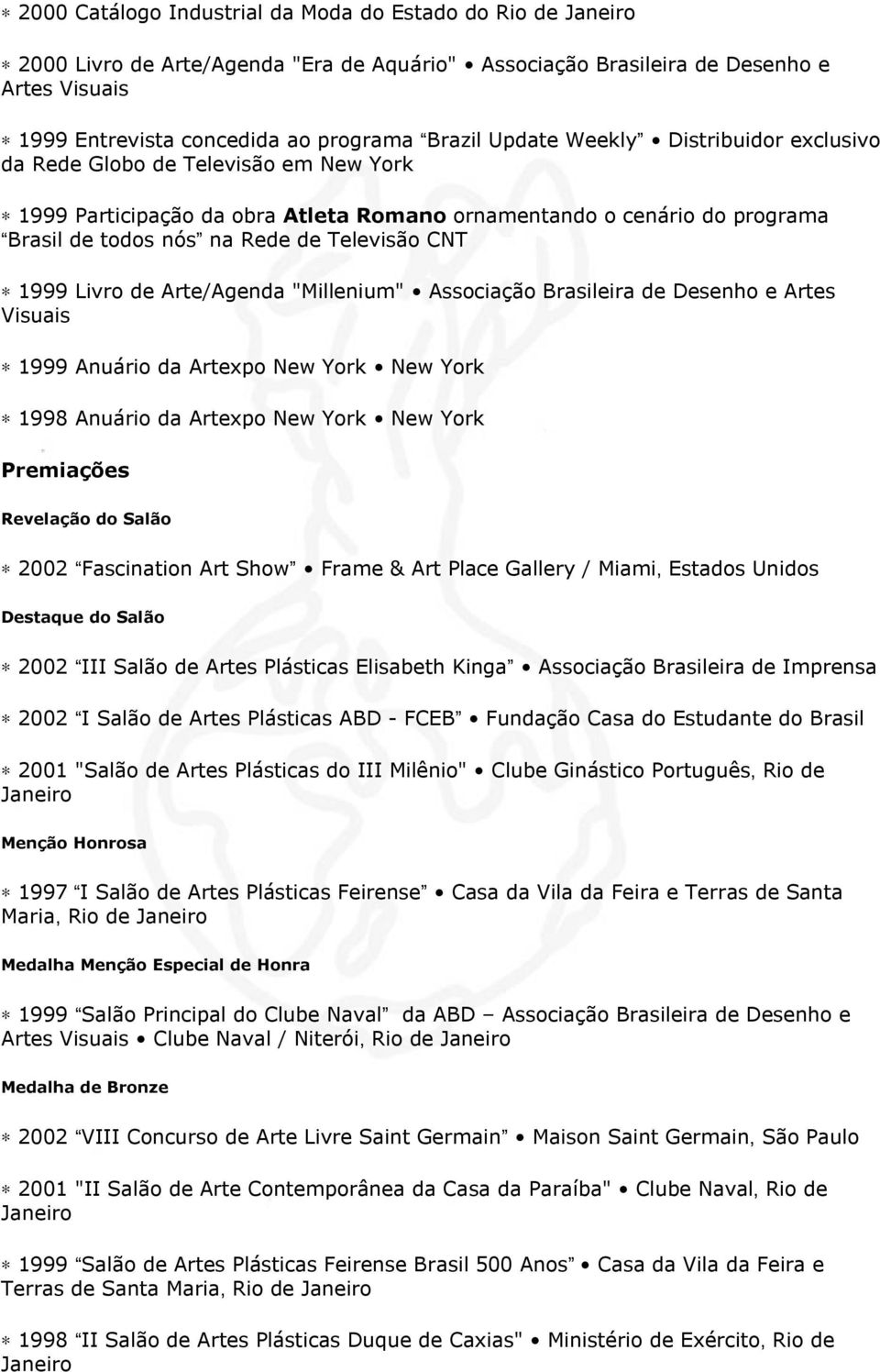 de Arte/Agenda "Millenium" Associação Brasileira de Desenho e Artes Visuais 1999 Anuário da Artexpo New York New York 1998 Anuário da Artexpo New York New York Premiações Revelação do Salão 2002