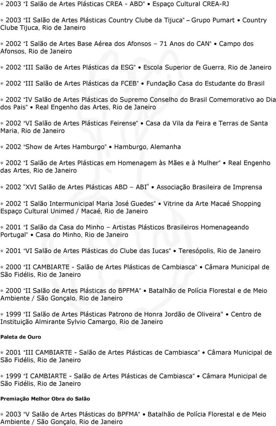 Brasil 2002 IV Salão de Artes Plásticas do Supremo Conselho do Brasil Comemorativo ao Dia dos Pais Real Engenho das Artes, Rio de 2002 VI Salão de Artes Plásticas Feirense Casa da Vila da Feira e