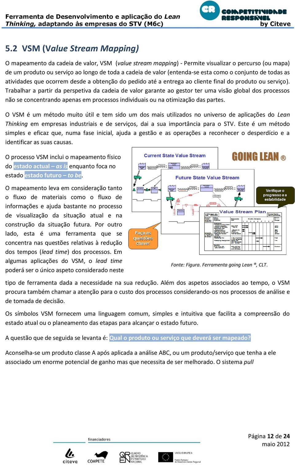 Trabalhar a partir da perspetiva da cadeia de valor garante ao gestor ter uma visão global dos processos não se concentrando apenas em processos individuais ou na otimização das partes.