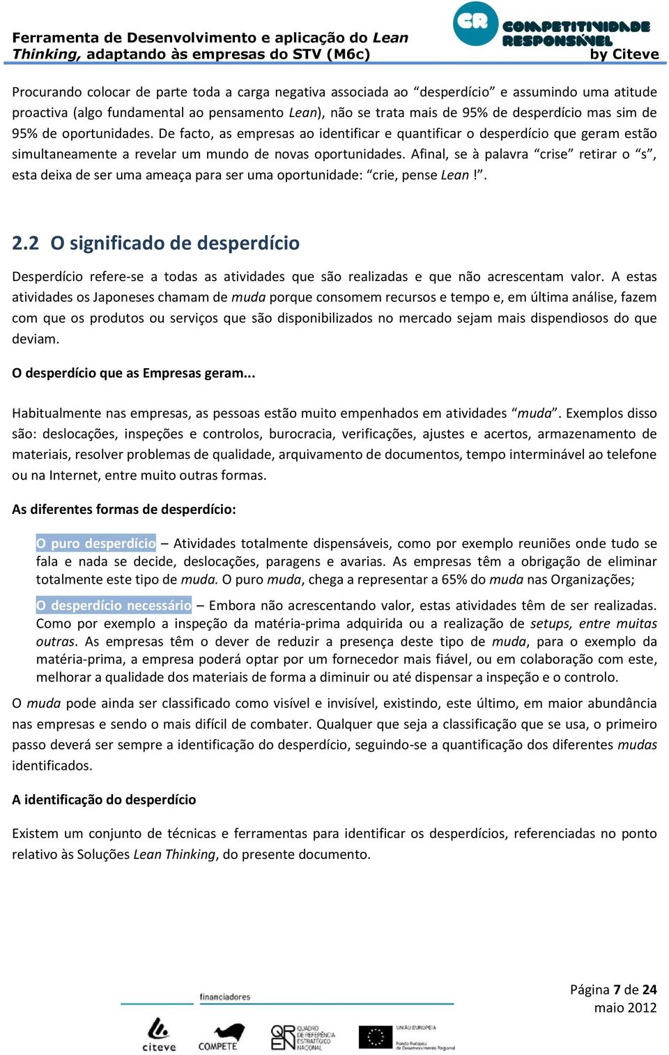 Afinal, se à palavra crise retirar o s, esta deixa de ser uma ameaça para ser uma oportunidade: crie, pense Lean!. 2.