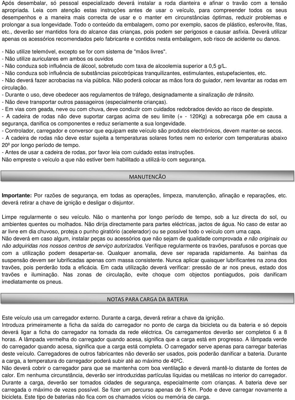 prolongar a sua longevidade. Todo o conteúdo da embalagem, como por exemplo, sacos de plástico, esferovite, fitas, etc.