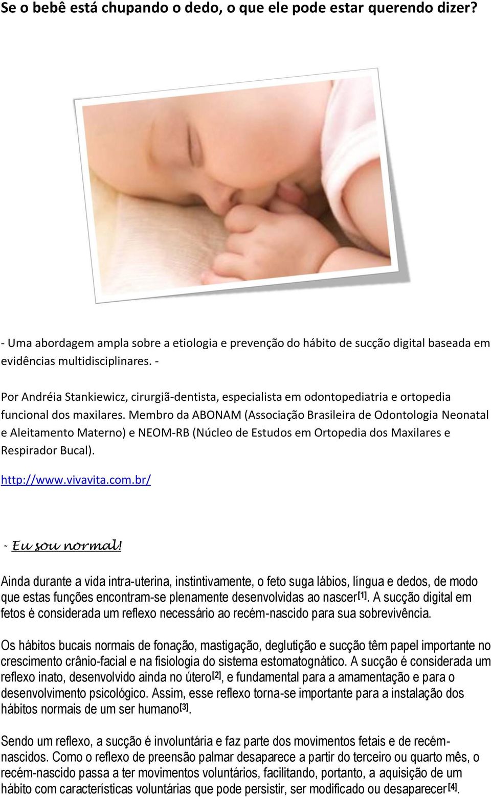 Membro da ABONAM (Associação Brasileira de Odontologia Neonatal e Aleitamento Materno) e NEOM-RB (Núcleo de Estudos em Ortopedia dos Maxilares e Respirador Bucal). http://www.vivavita.com.