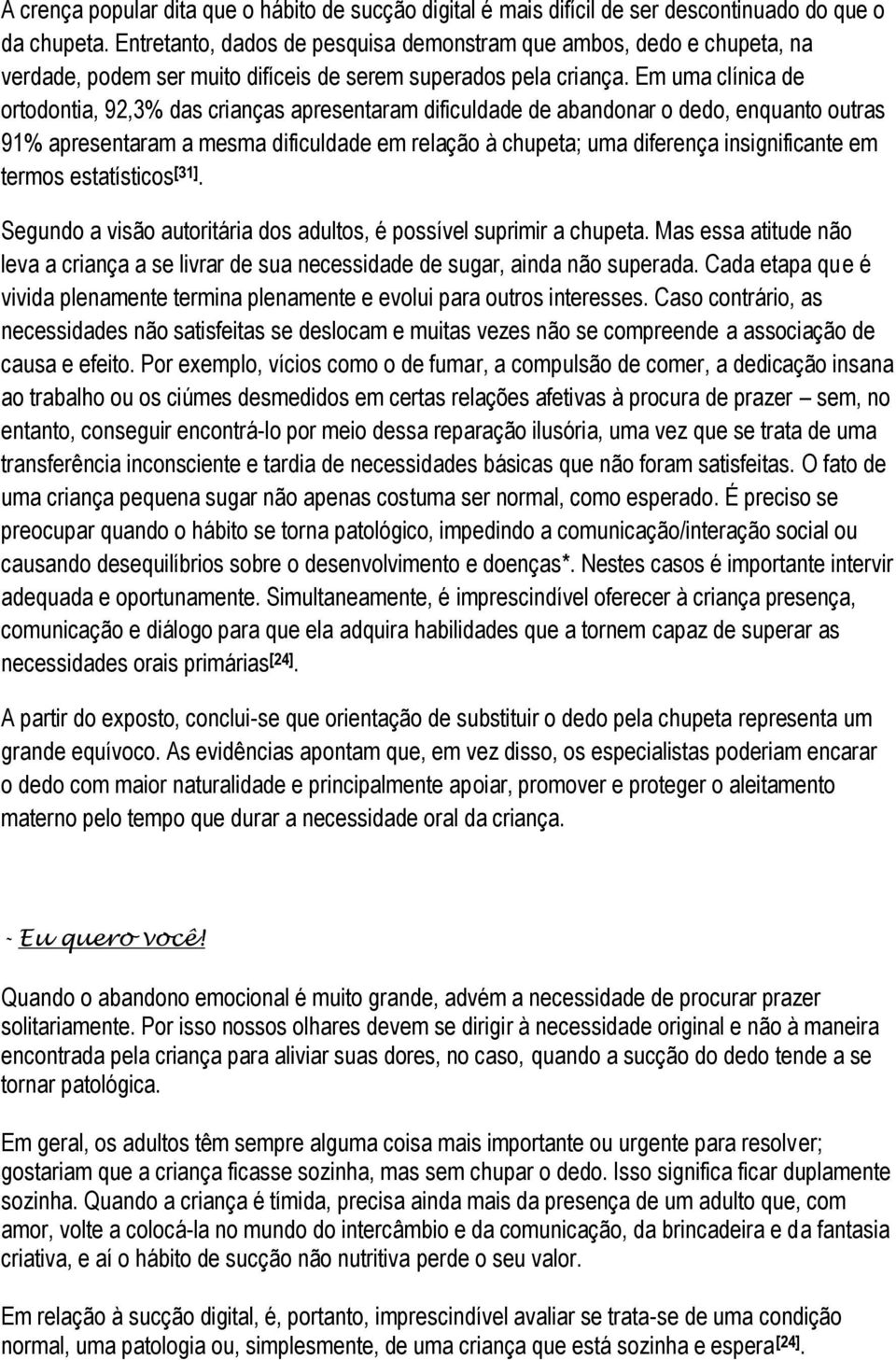 Em uma clínica de ortodontia, 92,3% das crianças apresentaram dificuldade de abandonar o dedo, enquanto outras 91% apresentaram a mesma dificuldade em relação à chupeta; uma diferença insignificante