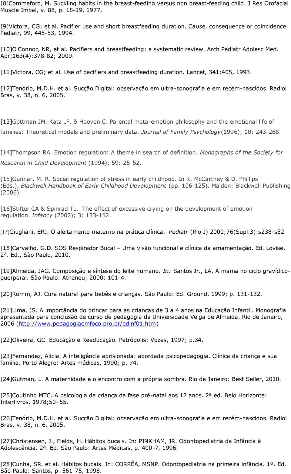 Arch Pediatr Adolesc Med. Apr;163(4):378-82; 2009. [11]Victora, CG; et al. Use of pacifiers and breastfeeding duration. Lancet, 341:405, 1993. [12]Tenório, M.D.H. et al. Sucção Digital: observação em ultra-sonografia e em recém-nascidos.