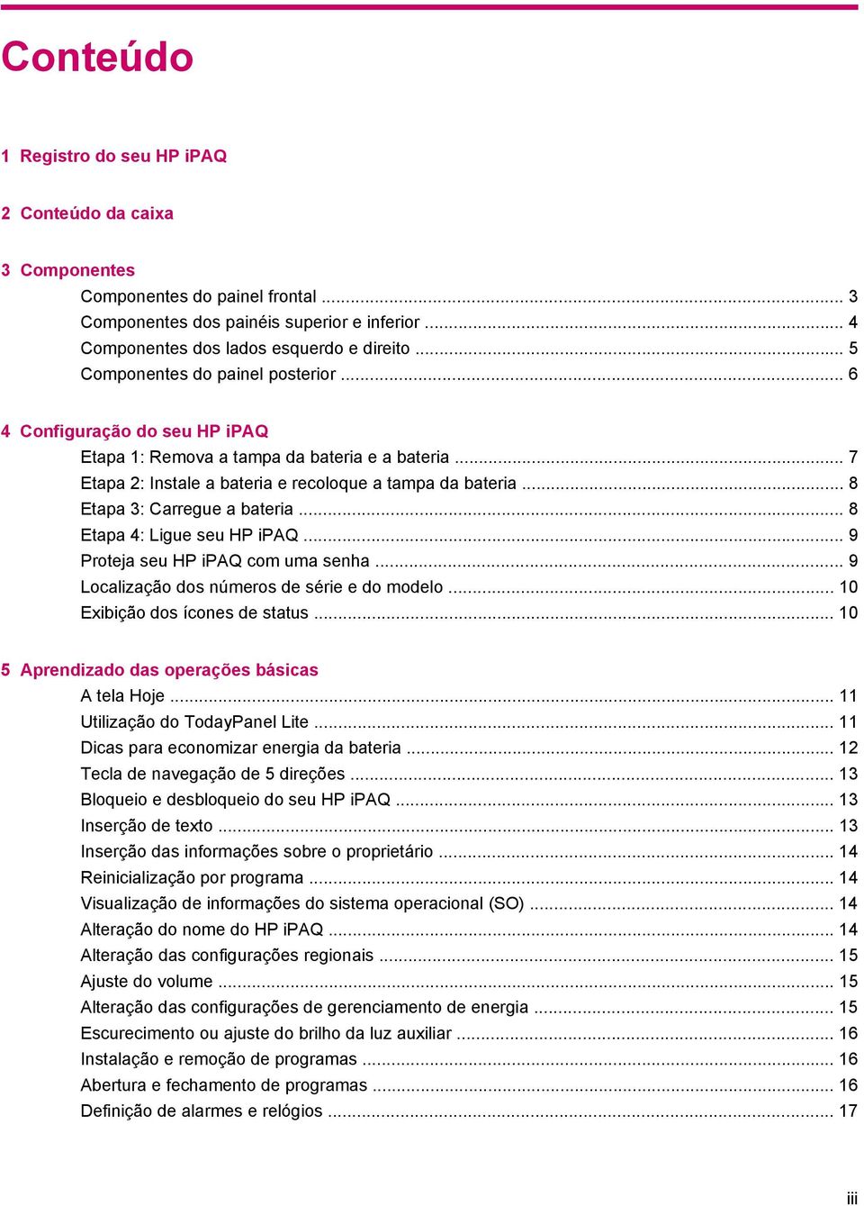 .. 8 Etapa 3: Carregue a bateria... 8 Etapa 4: Ligue seu HP ipaq... 9 Proteja seu HP ipaq com uma senha... 9 Localização dos números de série e do modelo... 10 Exibição dos ícones de status.