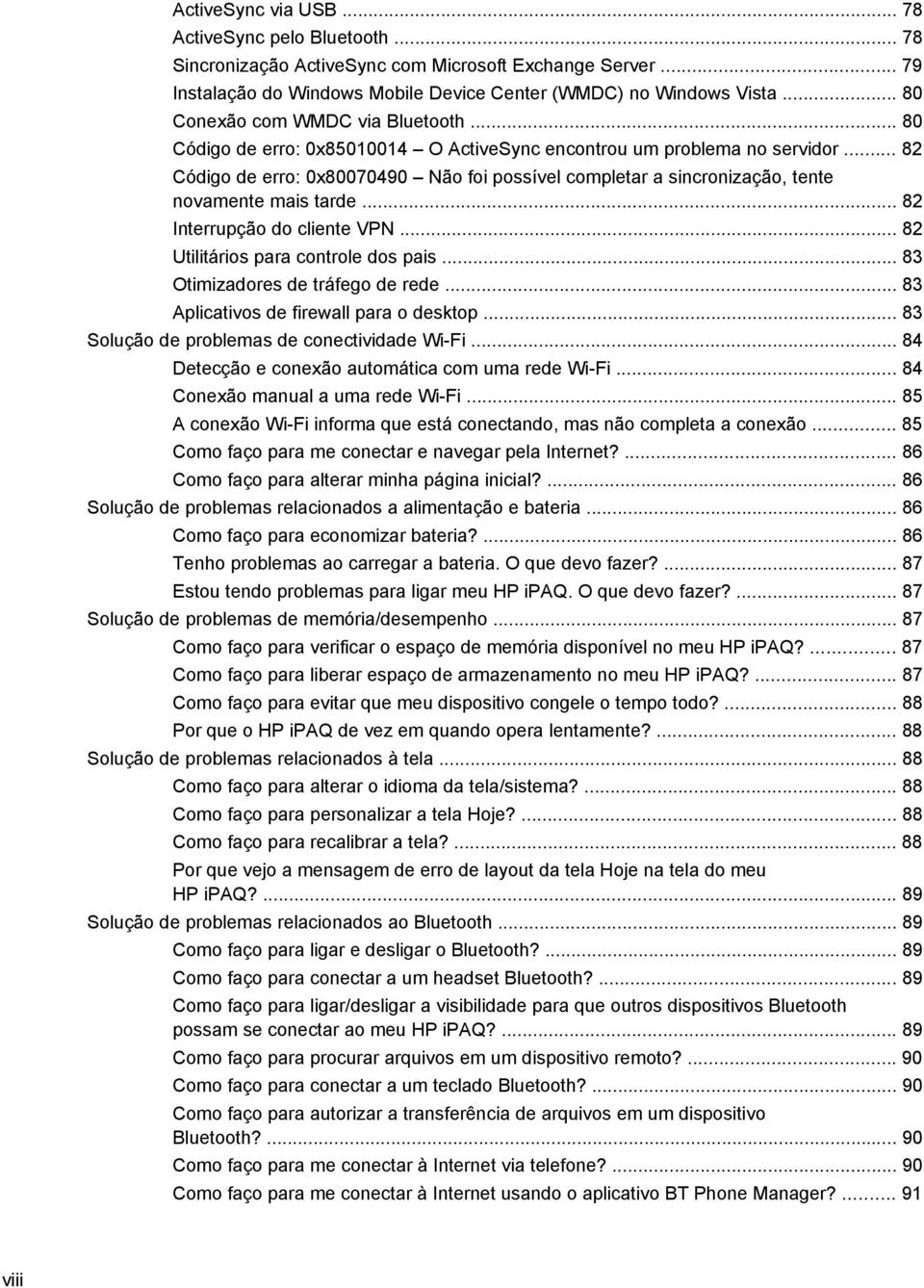 .. 82 Código de erro: 0x80070490 Não foi possível completar a sincronização, tente novamente mais tarde... 82 Interrupção do cliente VPN... 82 Utilitários para controle dos pais.