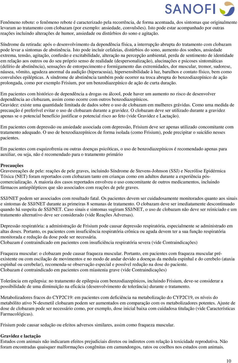 Síndrome da retirada: após o desenvolvimento da dependência física, a interrupção abrupta do tratamento com clobazam pode levar a sintomas de abstinência.