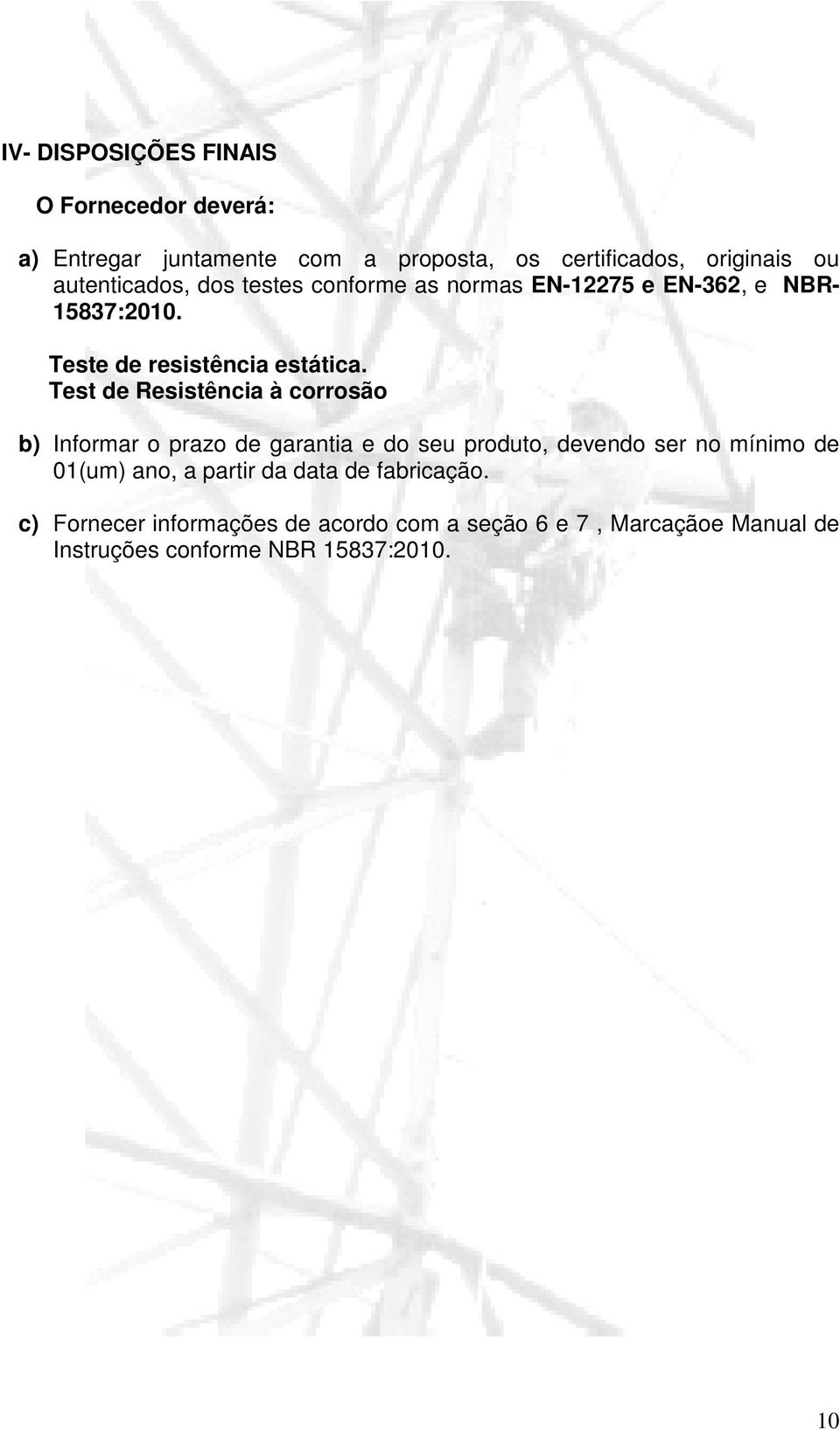 Test de Resistência à corrosão b) Informar o prazo de garantia e do seu produto, devendo ser no mínimo de 01(um) ano, a