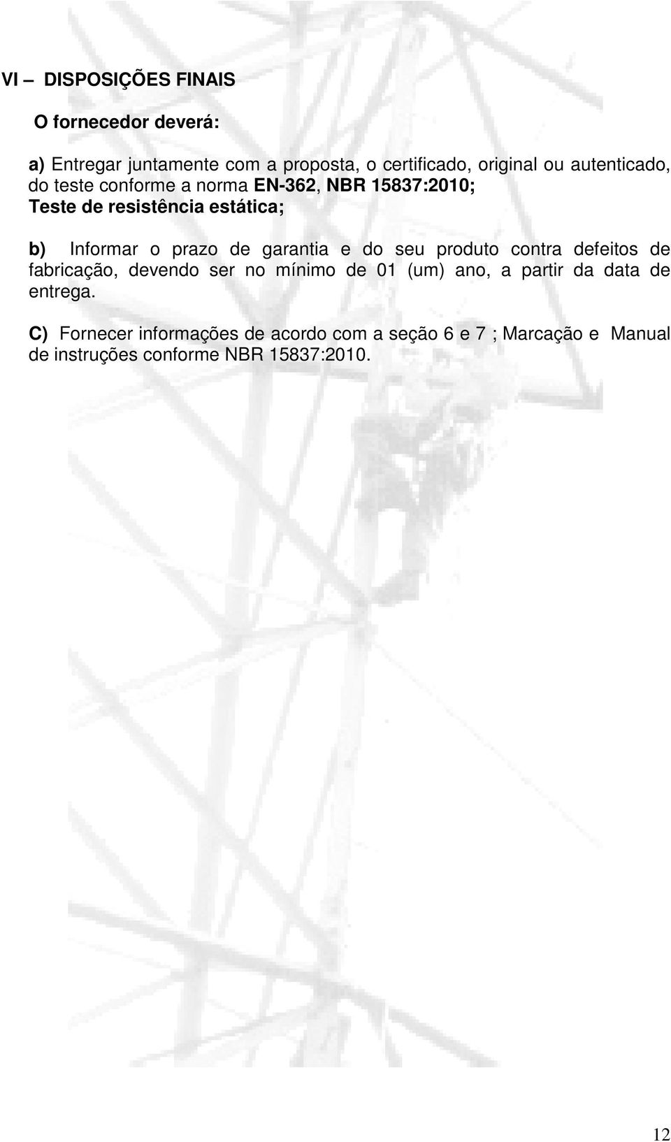 de garantia e do seu produto contra defeitos de fabricação, devendo ser no mínimo de 01 (um) ano, a partir da data