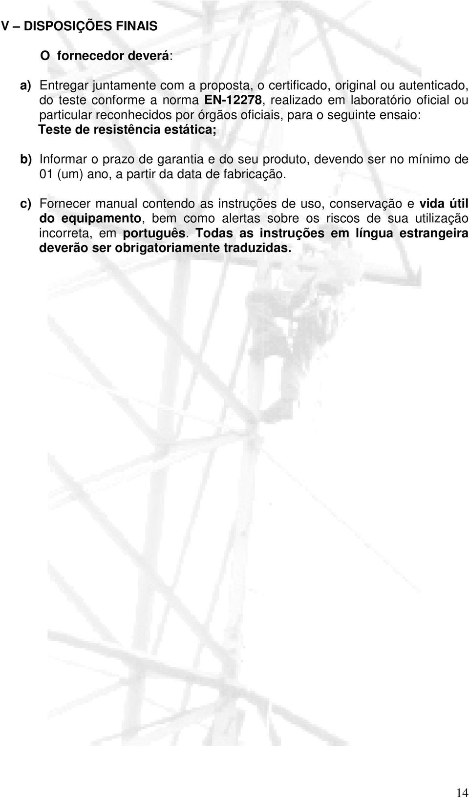 garantia e do seu produto, devendo ser no mínimo de 01 (um) ano, a partir da data de fabricação.