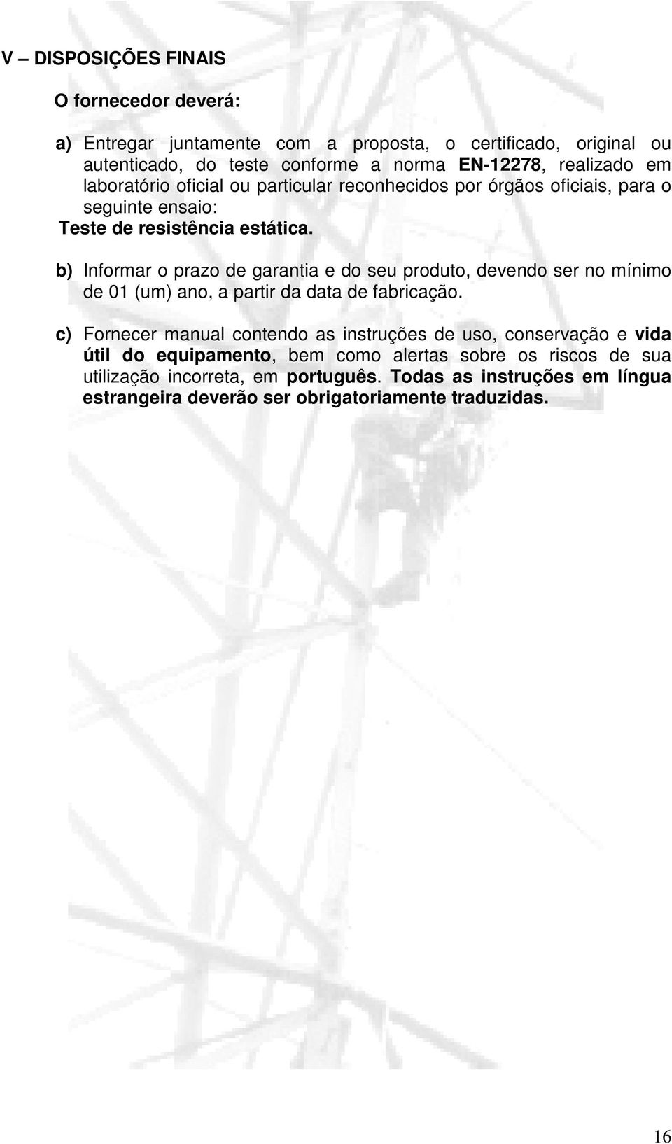 b) Informar o prazo de garantia e do seu produto, devendo ser no mínimo de 01 (um) ano, a partir da data de fabricação.