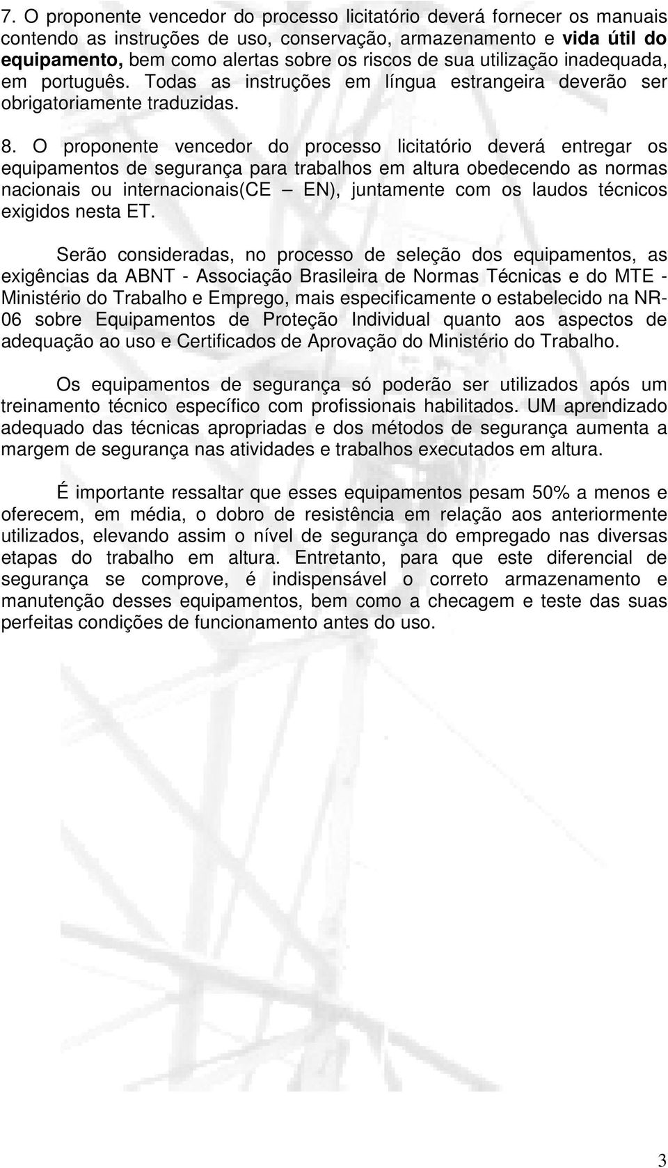 O proponente vencedor do processo licitatório deverá entregar os equipamentos de segurança para trabalhos em altura obedecendo as normas nacionais ou internacionais(ce EN), juntamente com os laudos