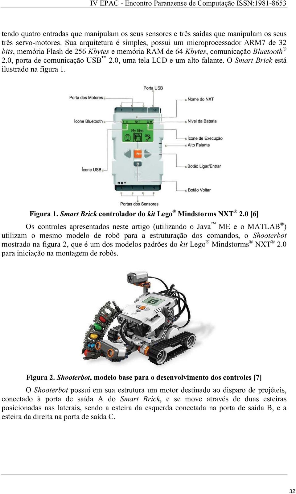 0, uma tela LCD e um alto falante. O Smart Brick está ilustrado na figura 1. Figura 1. Smart Brick controlador do kit Lego Mindstorms NXT 2.