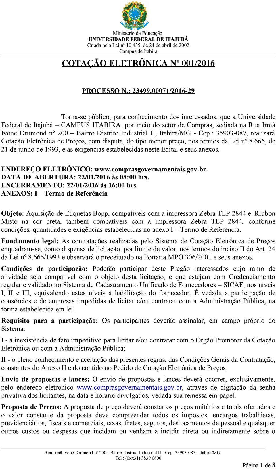 Distrito Industrial II, Itabira/MG - Cep.: 35903-087, realizará Cotação Eletrônica de Preços, com disputa, do tipo menor preço, nos termos da Lei nº 8.