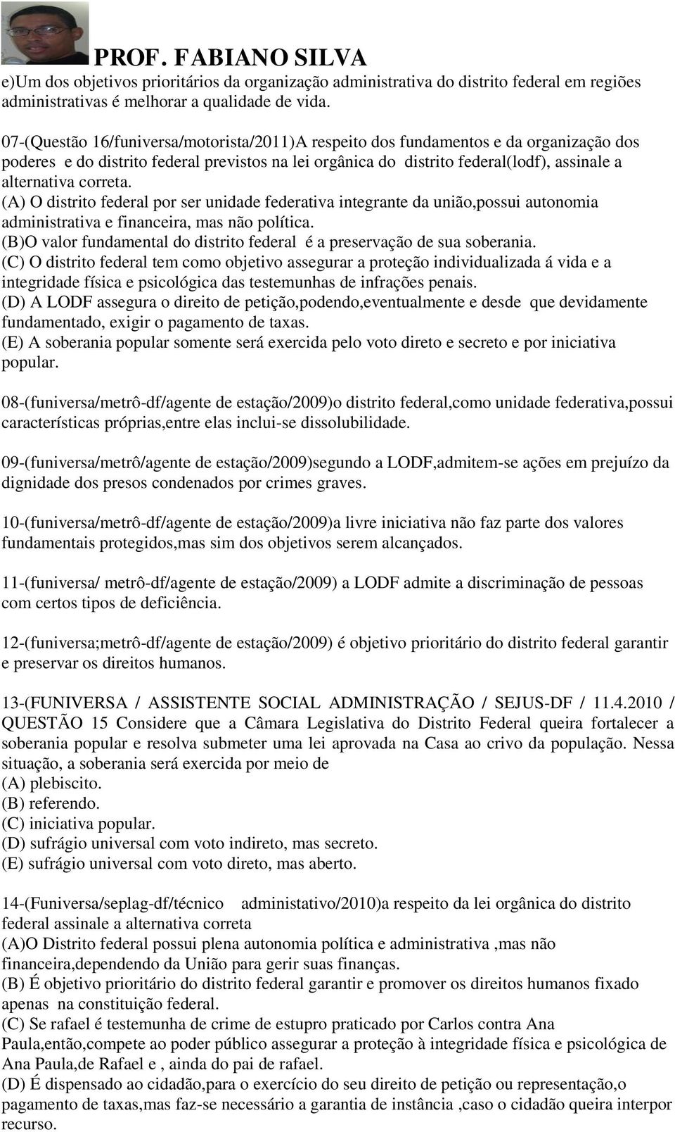 correta. (A) O distrito federal por ser unidade federativa integrante da união,possui autonomia administrativa e financeira, mas não política.