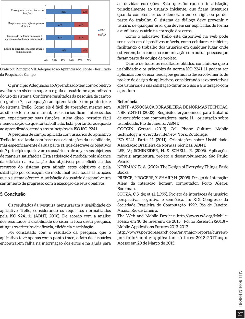 Conforme resultados da pesquisa de campo no gráfico 7, a adequação ao aprendizado é um ponto forte do sistema Trello.