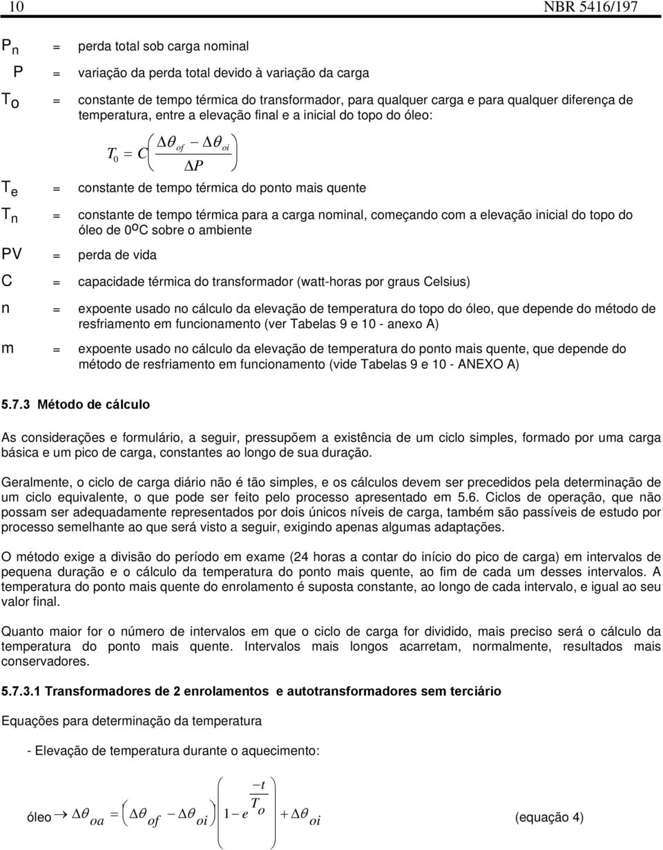 nominal, começando com a elevação inicial do topo do óleo de 0 o C sobre o ambiente PV = perda de vida C = capacidade térmica do transformador (watt-horas por graus Celsius) n = expoente usado no