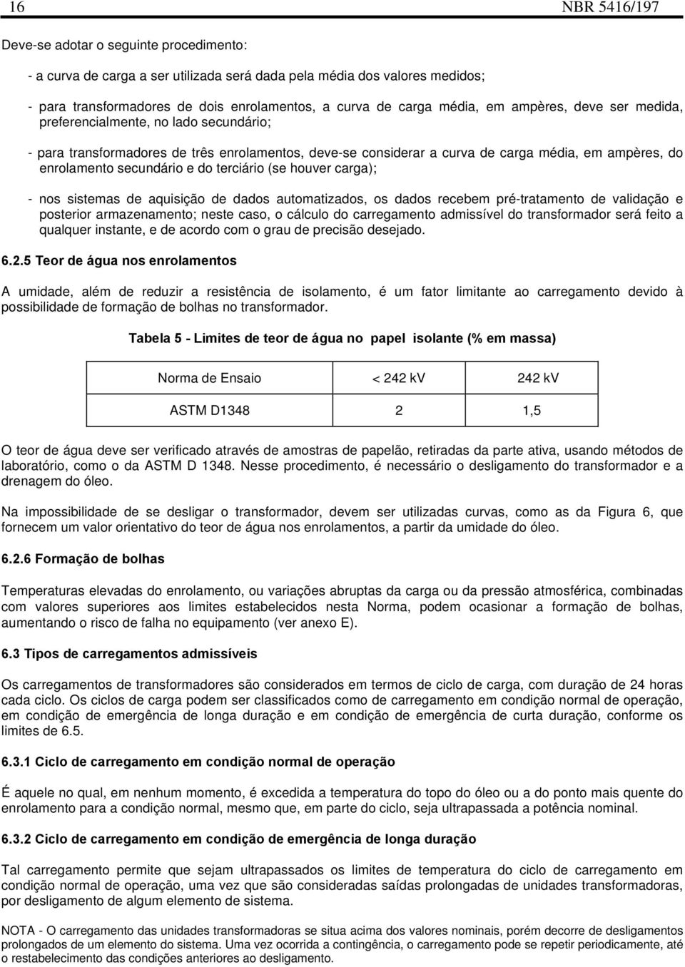 secundário e do terciário (se houver carga); - nos sistemas de aquisição de dados automatizados, os dados recebem pré-tratamento de validação e posterior armazenamento; neste caso, o cálculo do