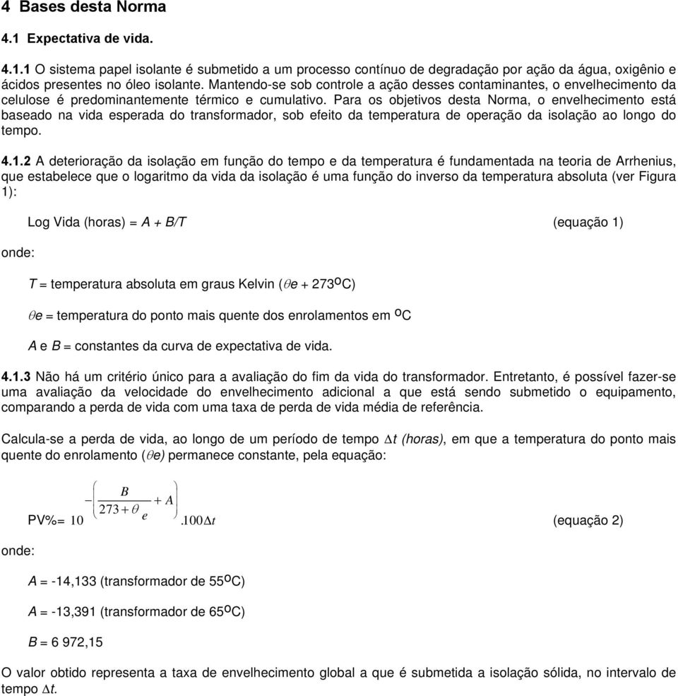 Para os objetivos desta Norma, o envelhecimento está baseado na vida esperada do transformador, sob efeito da temperatura de operação da isolação ao longo do tempo. 4.1.