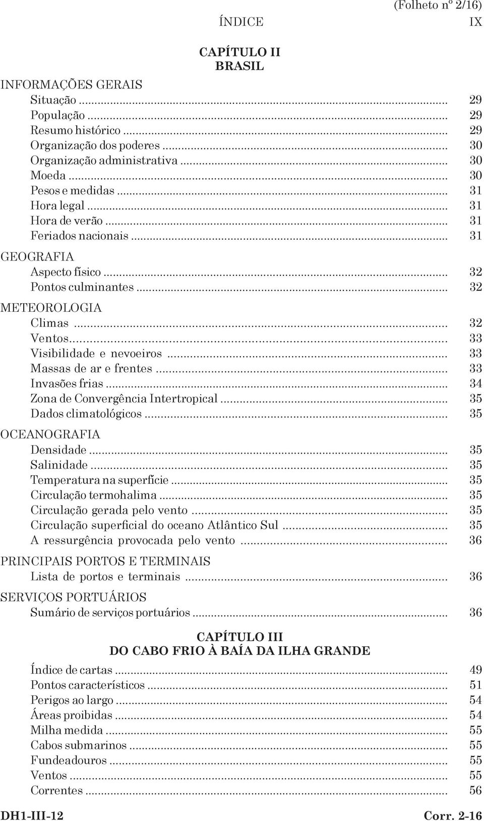 .. 33 Massas de ar e frentes... 33 Invasões frias... 34 Zona de Convergência Intertropical... 3 Dados climatológicos... 3 OCEANOGRAFIA Densidade... 3 Salinidade... 3 Temperatura na superfície.